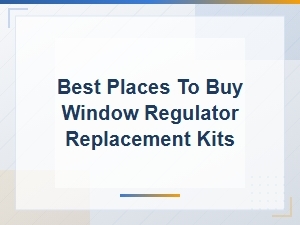 Best Places to Buy Window Regulator Replacement Kits