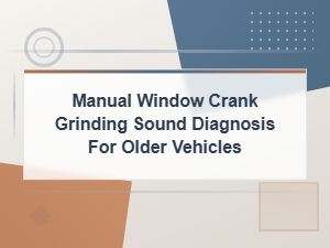 Manual Window Crank Grinding Sound Diagnosis for Older Vehicles