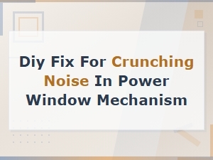 Diy Fix for Crunching Noise in Power Window Mechanism