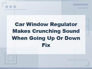 Car Window Regulator Making Crunching Sound: Motor or Regulator Problem?