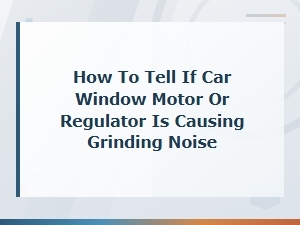 Car Window Motor vs Regulator: How to Diagnose Grinding Noise Causes