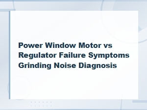 Power Window Motor vs Regulator Failure Symptoms Grinding Noise Diagnosis
