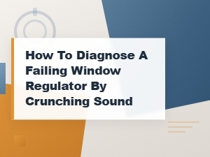 Diagnosing a Failing Window Regulator by Crunching Sound