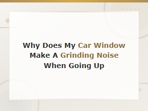 Why Does My Car Window Make a Grinding Noise When Going Up?